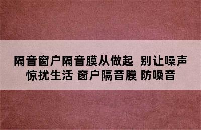 隔音窗户隔音膜从做起  别让噪声惊扰生活 窗户隔音膜 防噪音